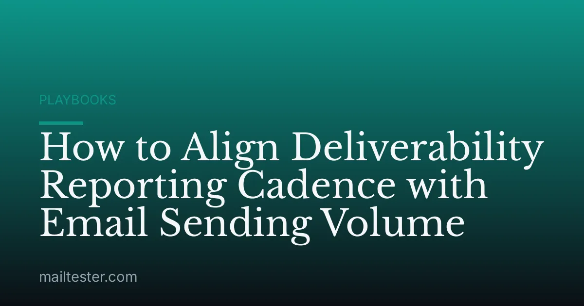 How to Align Deliverability Reporting Cadence with Email Sending Volume
