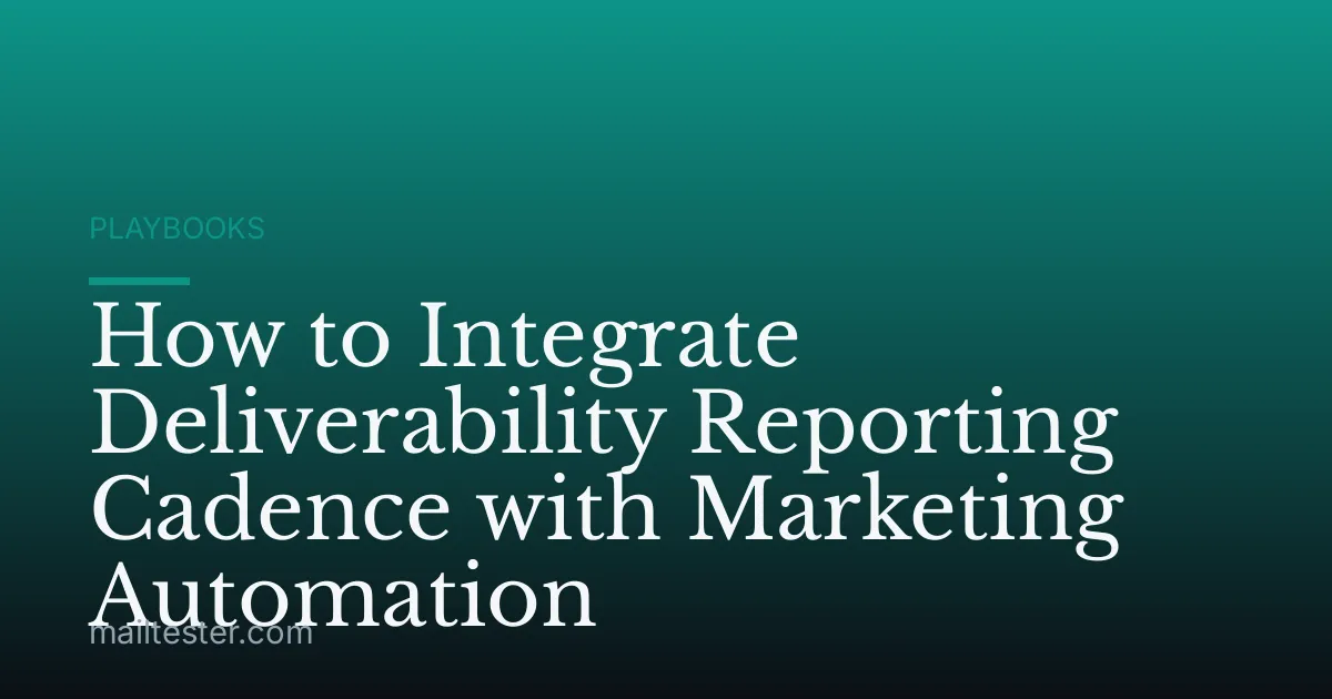 How to Integrate Deliverability Reporting Cadence with Marketing Automation