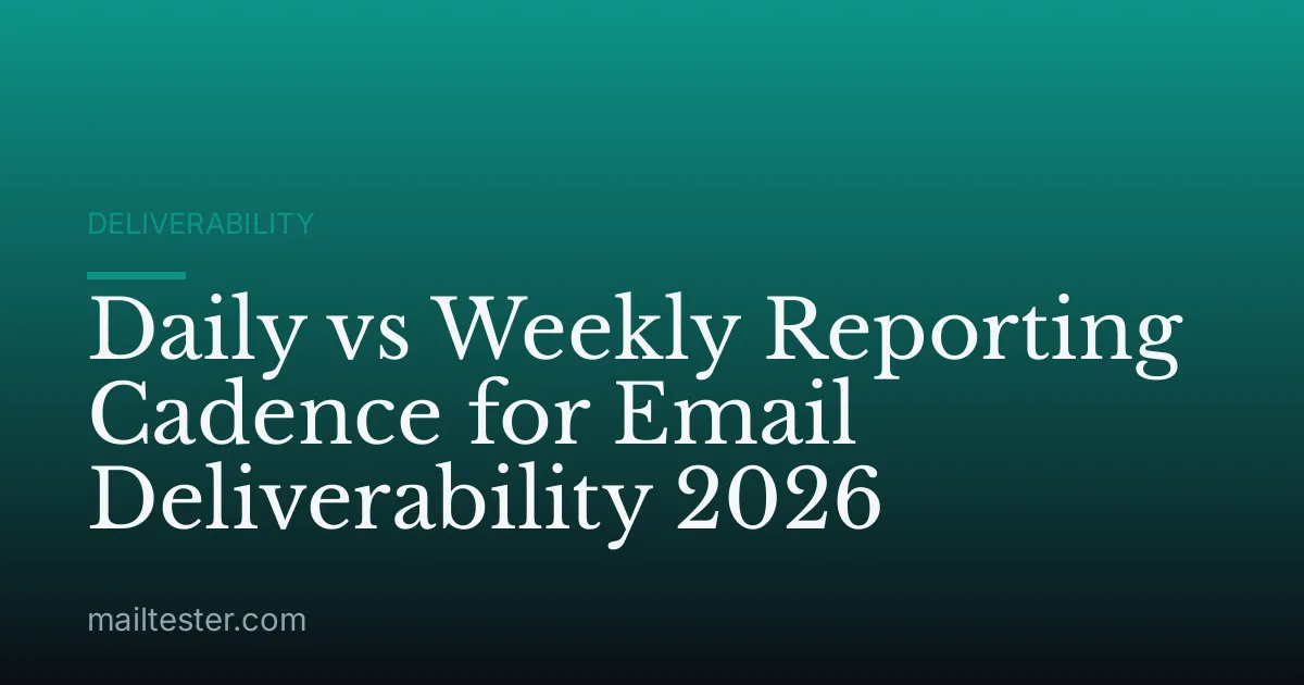 Daily vs Weekly Reporting Cadence for Email Deliverability 2026