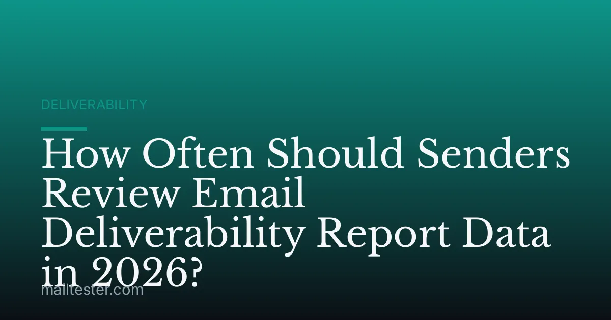 How Often Should Senders Review Email Deliverability Report Data in 2026?