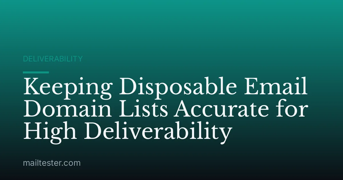 Keeping Disposable Email Domain Lists Accurate for High Deliverability