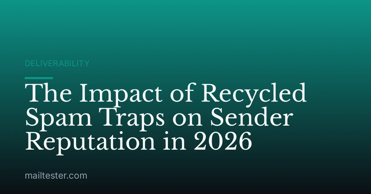 The Impact of Recycled Spam Traps on Sender Reputation in 2026
