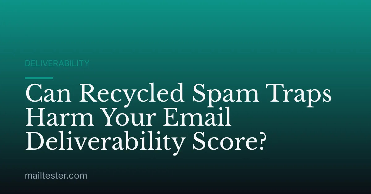 Can Recycled Spam Traps Harm Your Email Deliverability Score?