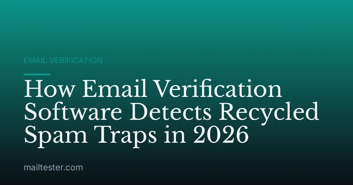 How Email Verification Software Detects Recycled Spam Traps in 2026