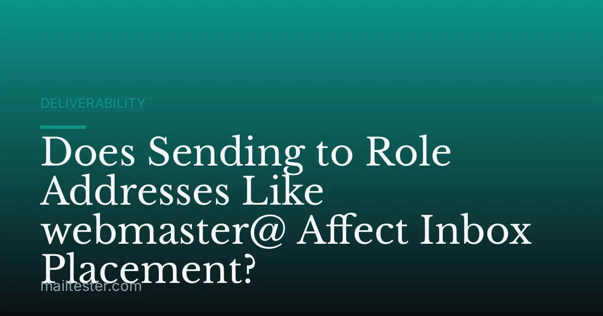 Does Sending to Role Addresses Like webmaster@ Affect Inbox Placement?