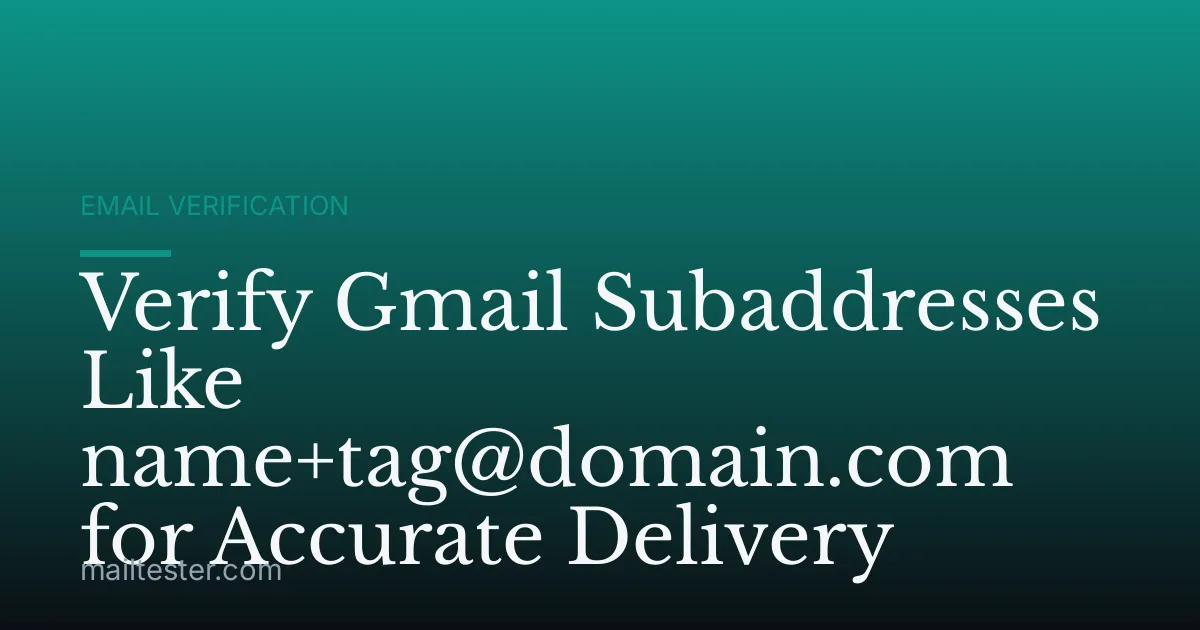Verify Gmail Subaddresses Like name+tag@domain.com for Accurate Delivery