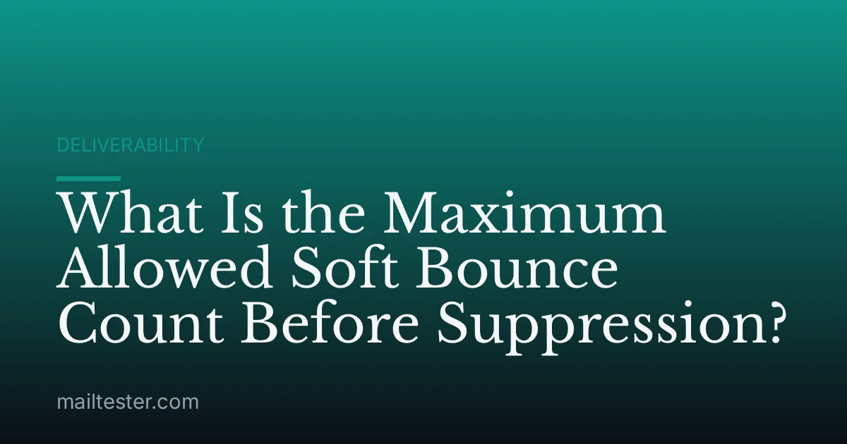 What Is the Maximum Allowed Soft Bounce Count Before Suppression?