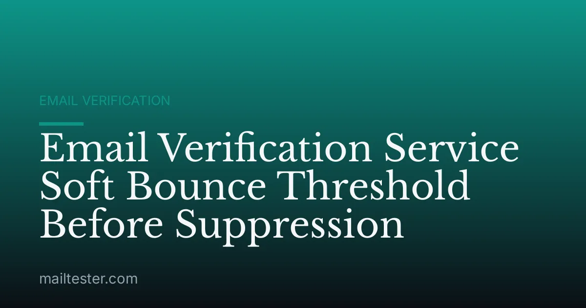 Email Verification Service Soft Bounce Threshold Before Suppression