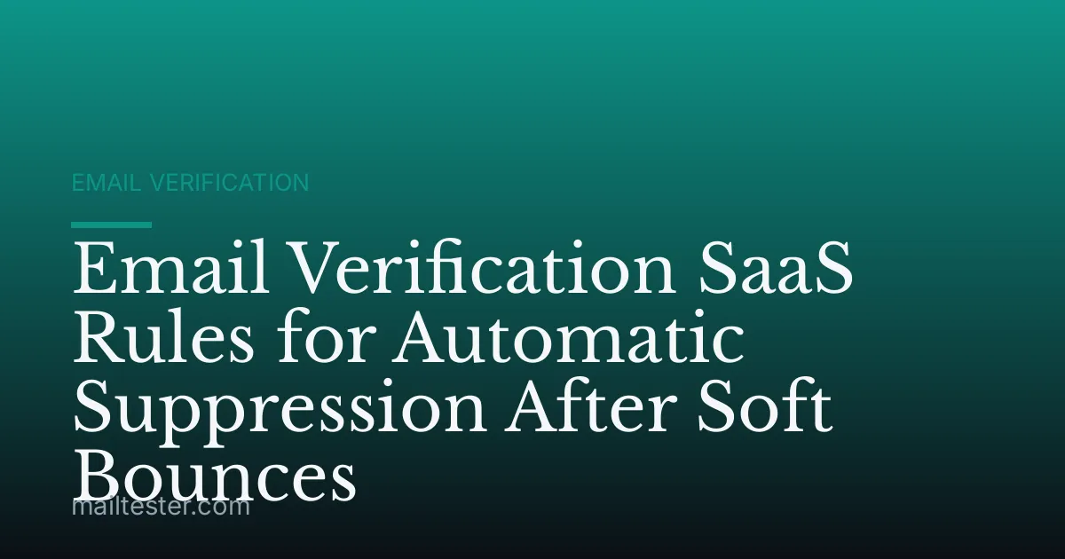 Email Verification SaaS Rules for Automatic Suppression After Soft Bounces