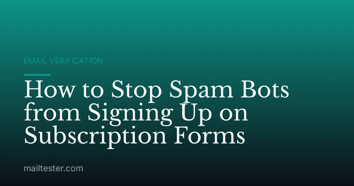 How to Stop Spam Bots from Signing Up on Subscription Forms