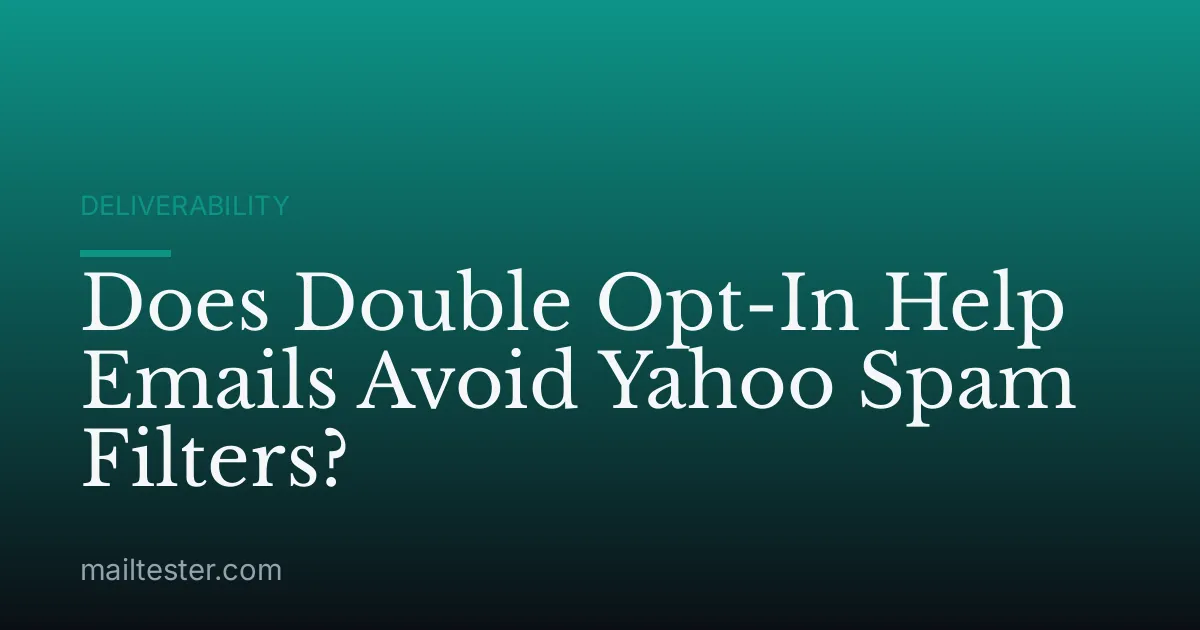 Does Double Opt-In Help Emails Avoid Yahoo Spam Filters?