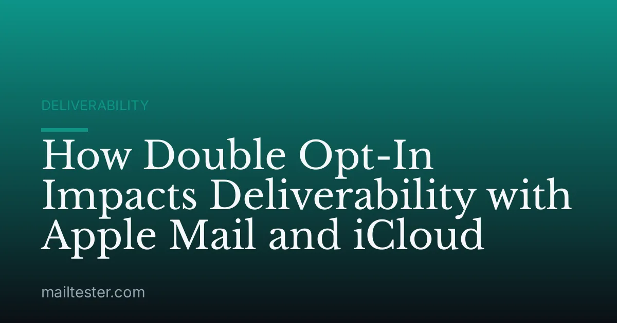 How Double Opt-In Impacts Deliverability with Apple Mail and iCloud