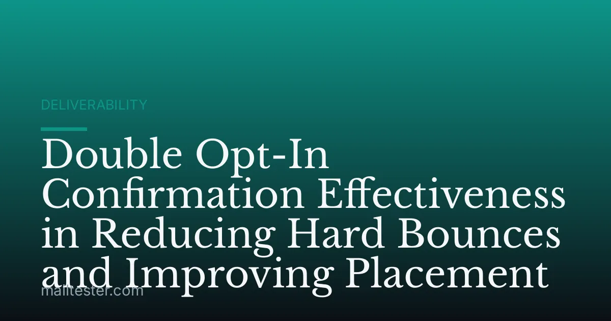 Double Opt-In Confirmation Effectiveness in Reducing Hard Bounces and Improving Placement