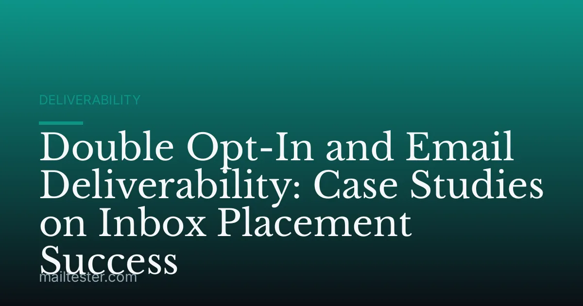 Double Opt-In and Email Deliverability: Case Studies on Inbox Placement Success
