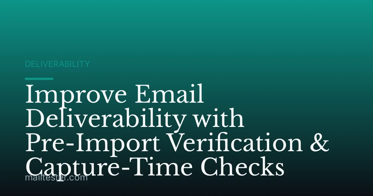 Improve Email Deliverability with Pre-Import Verification & Capture-Time Checks