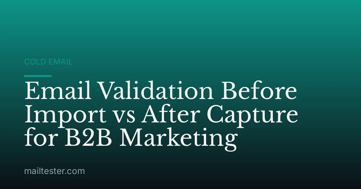 Email Validation Before Import vs After Capture for B2B Marketing