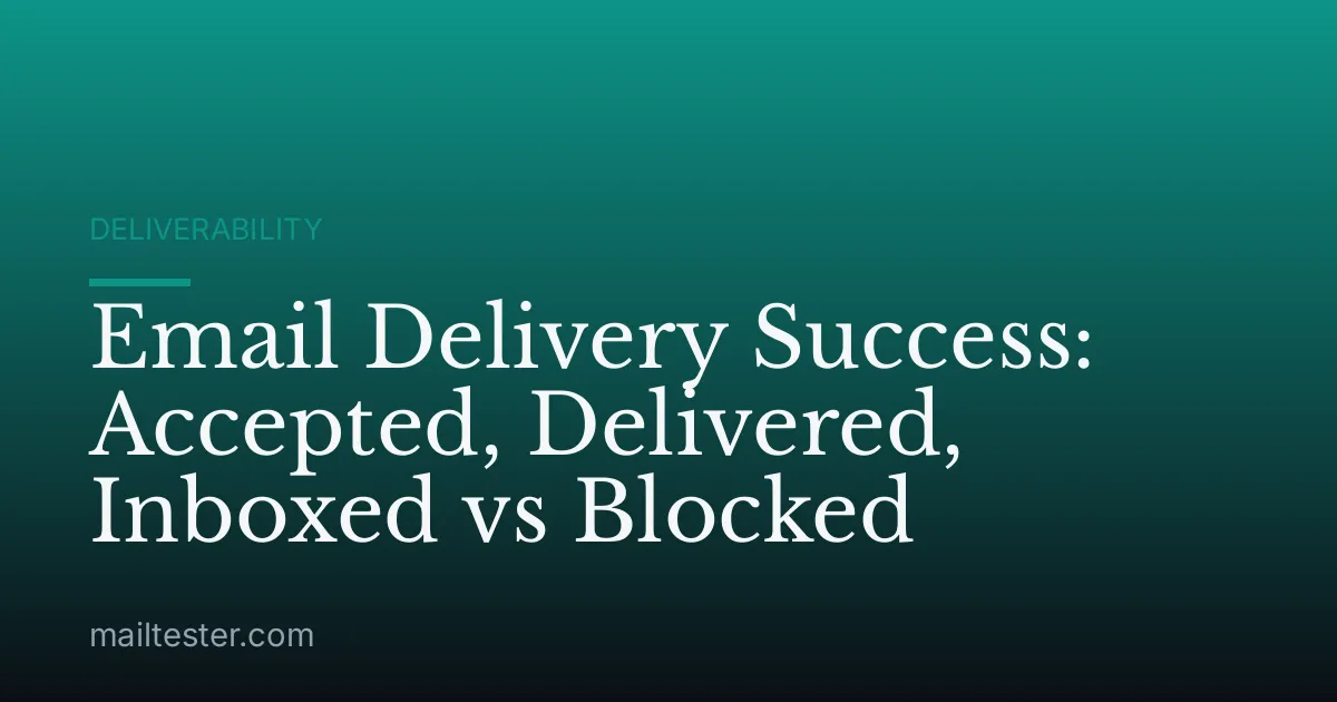 Email Delivery Success: Accepted, Delivered, Inboxed vs Blocked