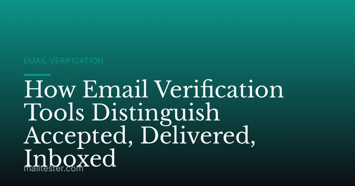 How Email Verification Tools Distinguish Accepted, Delivered, Inboxed