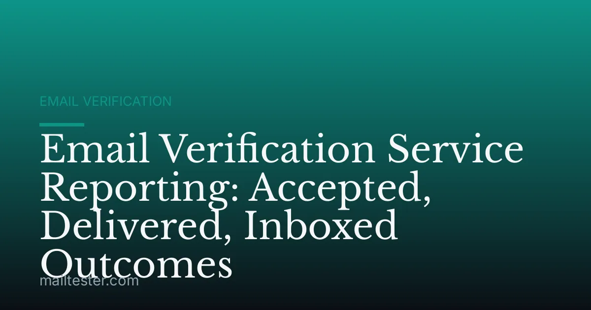 Email Verification Service Reporting: Accepted, Delivered, Inboxed Outcomes