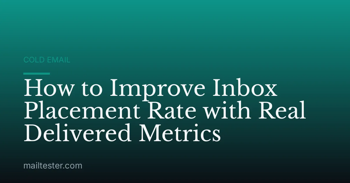 How to Improve Inbox Placement Rate with Real Delivered Metrics