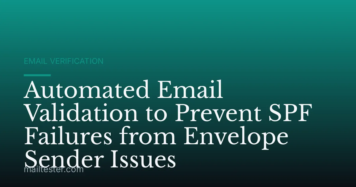 Automated Email Validation to Prevent SPF Failures from Envelope Sender Issues