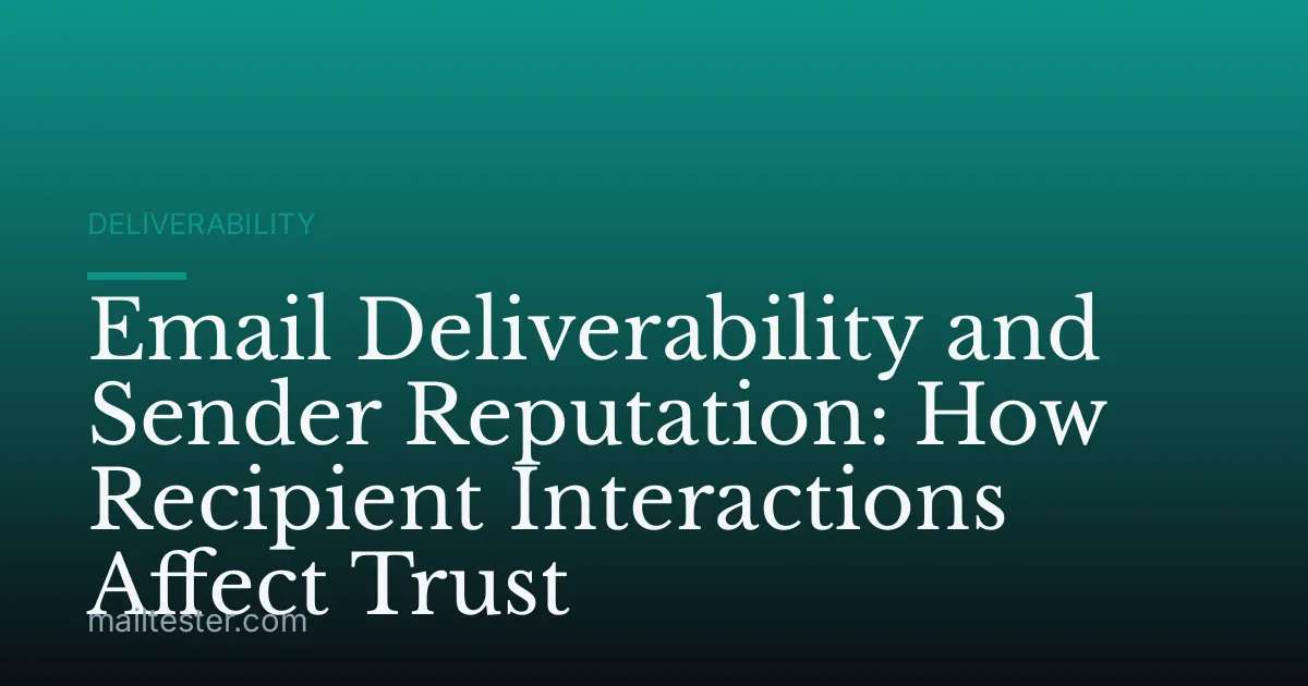 Email Deliverability and Sender Reputation: How Recipient Interactions Affect Trust