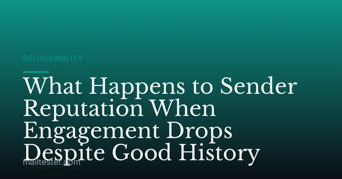 What Happens to Sender Reputation When Engagement Drops Despite Good History
