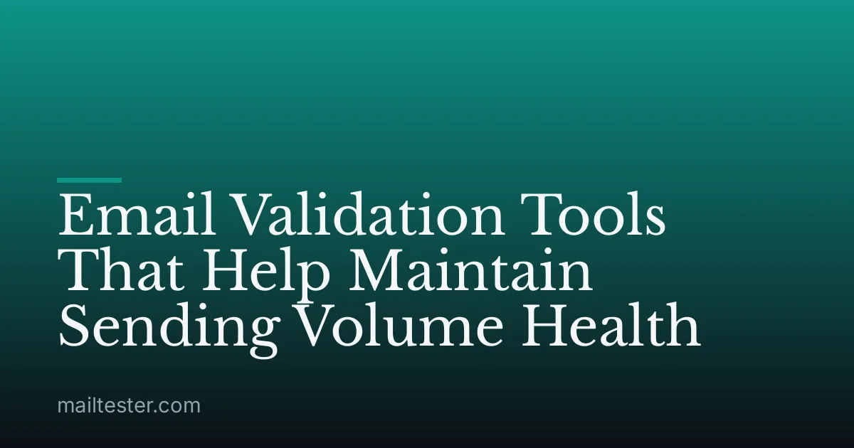 Email Validation Tools That Help Maintain Sending Volume Health