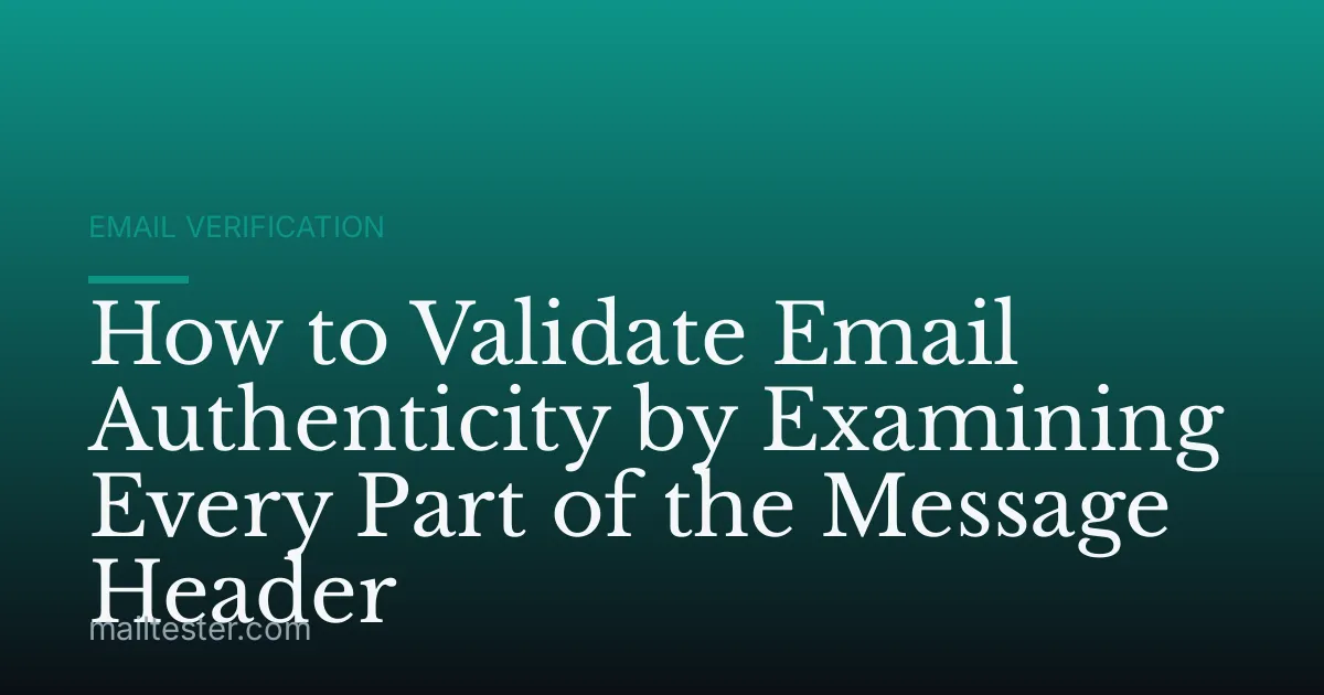 How to Validate Email Authenticity by Examining Every Part of the Message Header