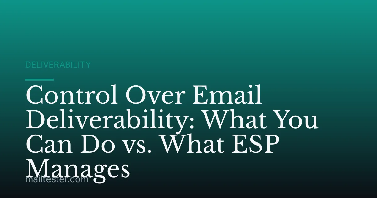 Control Over Email Deliverability: What You Can Do vs. What ESP Manages