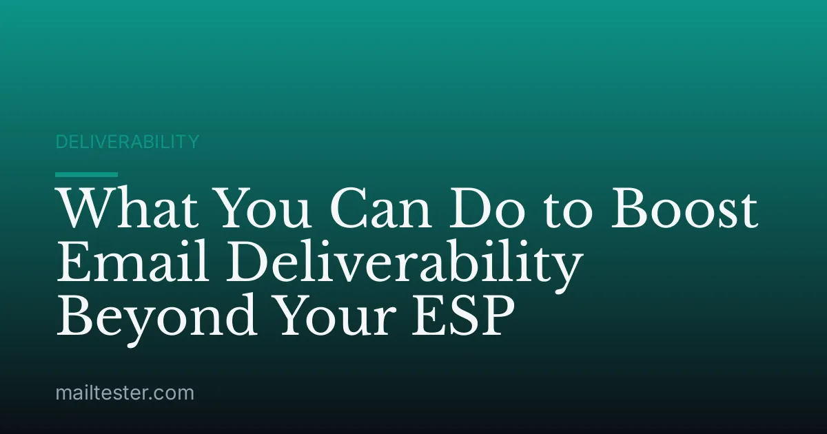 What You Can Do to Boost Email Deliverability Beyond Your ESP