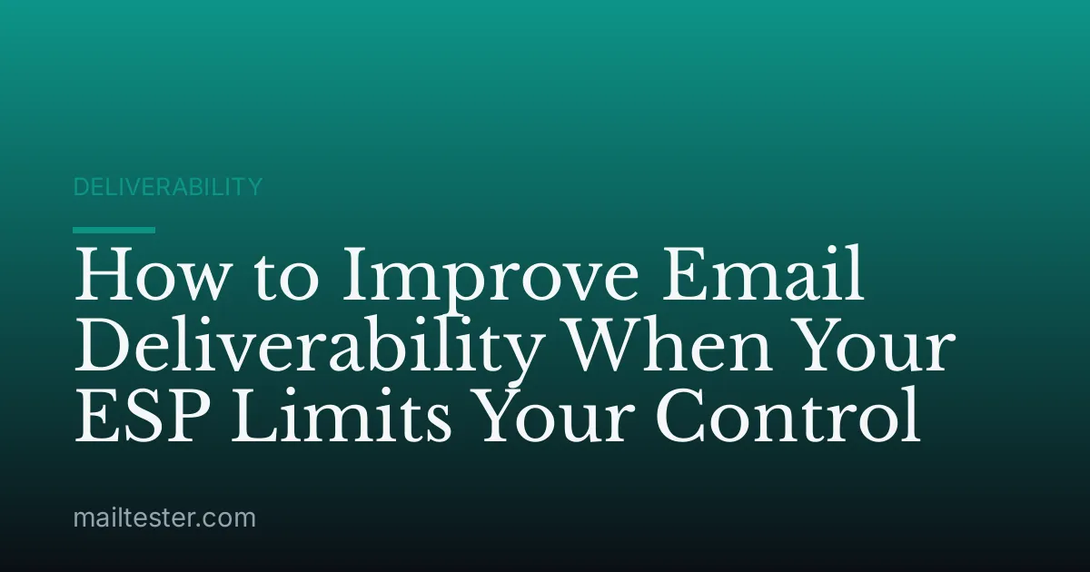 How to Improve Email Deliverability When Your ESP Limits Your Control