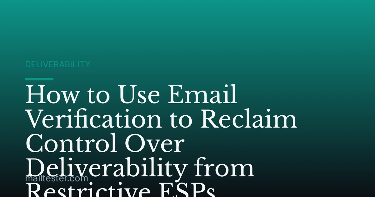 How to Use Email Verification to Reclaim Control Over Deliverability from Restrictive ESPs