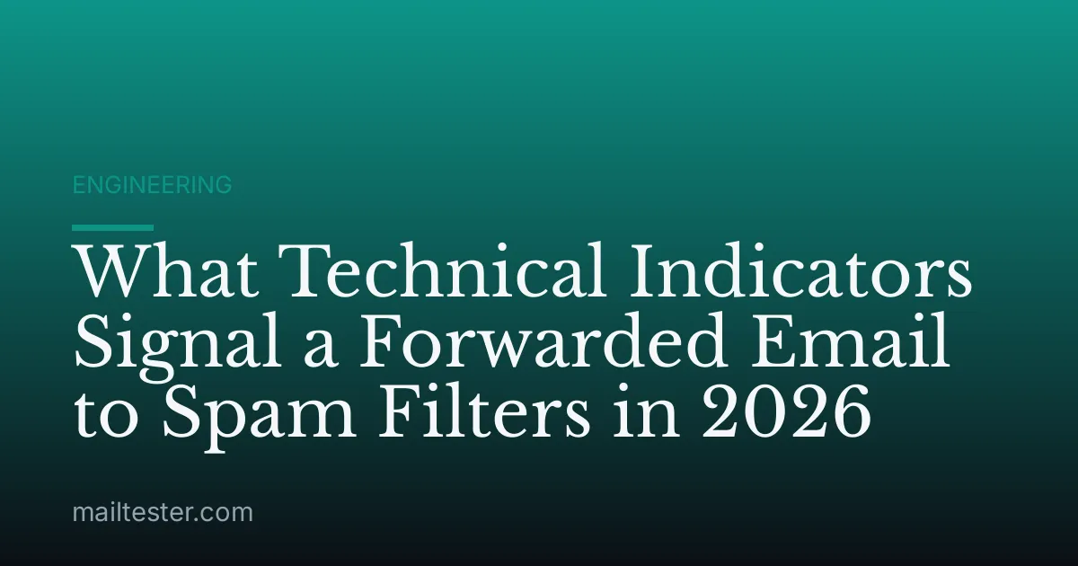 What Technical Indicators Signal a Forwarded Email to Spam Filters in 2026