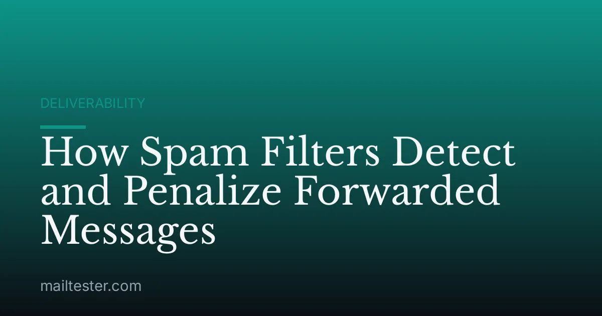 How Spam Filters Detect and Penalize Forwarded Messages