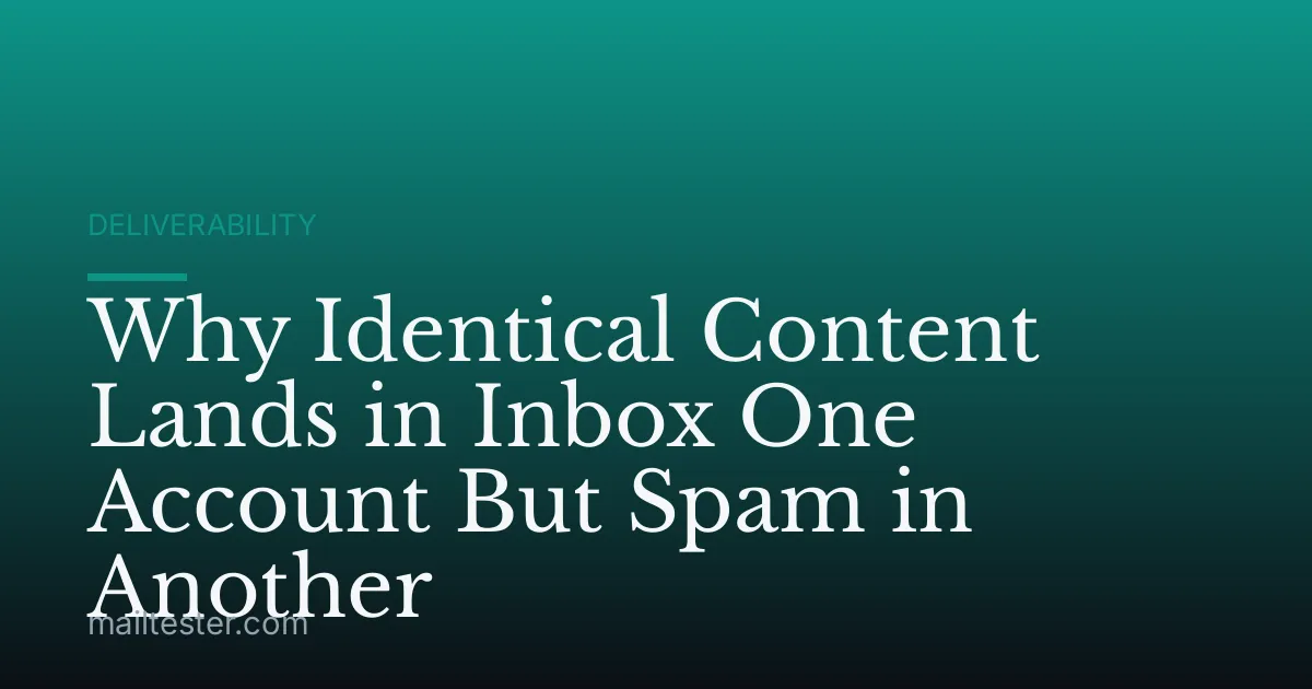 Why Identical Content Lands in Inbox One Account But Spam in Another