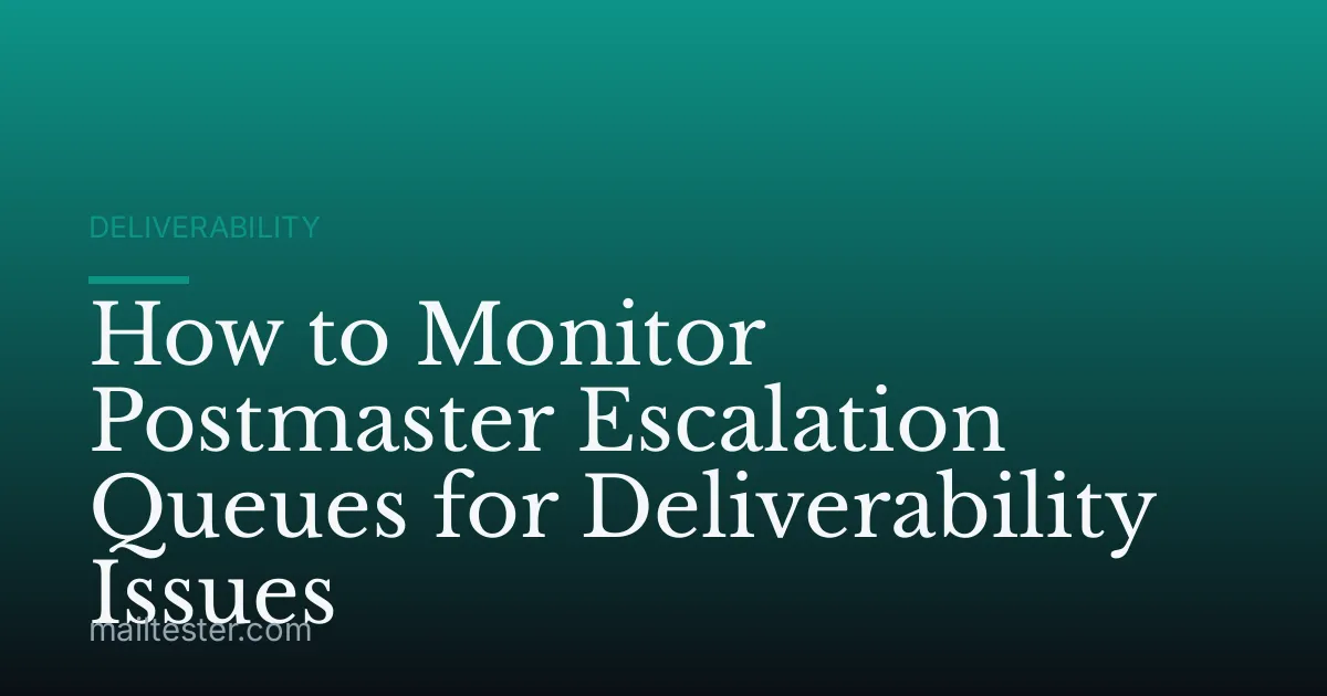 How to Monitor Postmaster Escalation Queues for Deliverability Issues