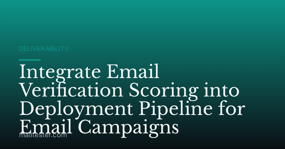 Integrate Email Verification Scoring into Deployment Pipeline for Email Campaigns