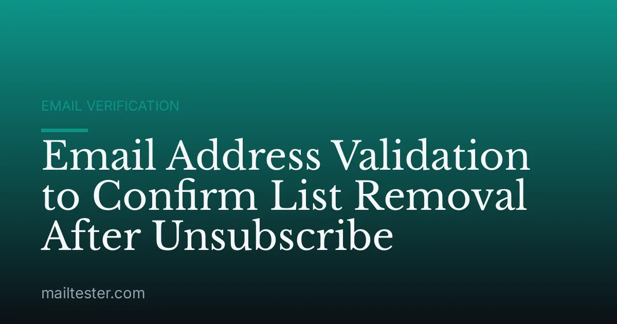 Email Address Validation to Confirm List Removal After Unsubscribe