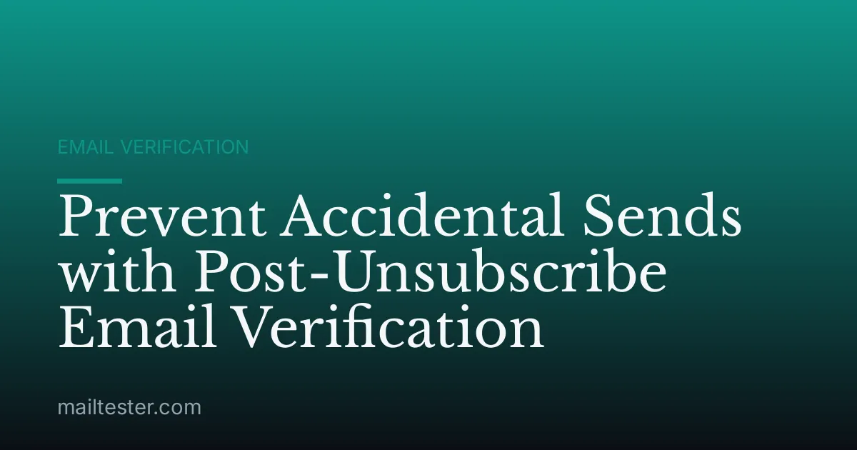 Prevent Accidental Sends with Post-Unsubscribe Email Verification
