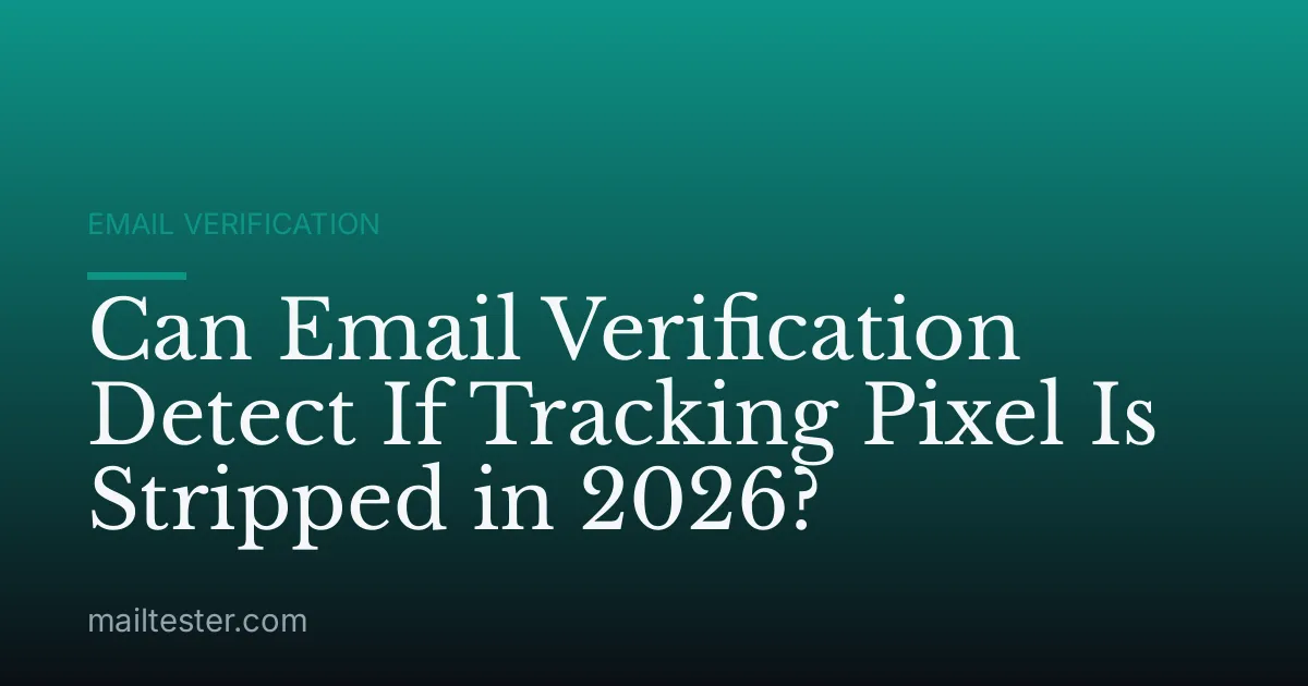 Can Email Verification Detect If Tracking Pixel Is Stripped in 2026?