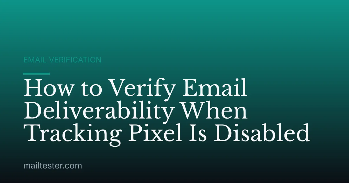 How to Verify Email Deliverability When Tracking Pixel Is Disabled
