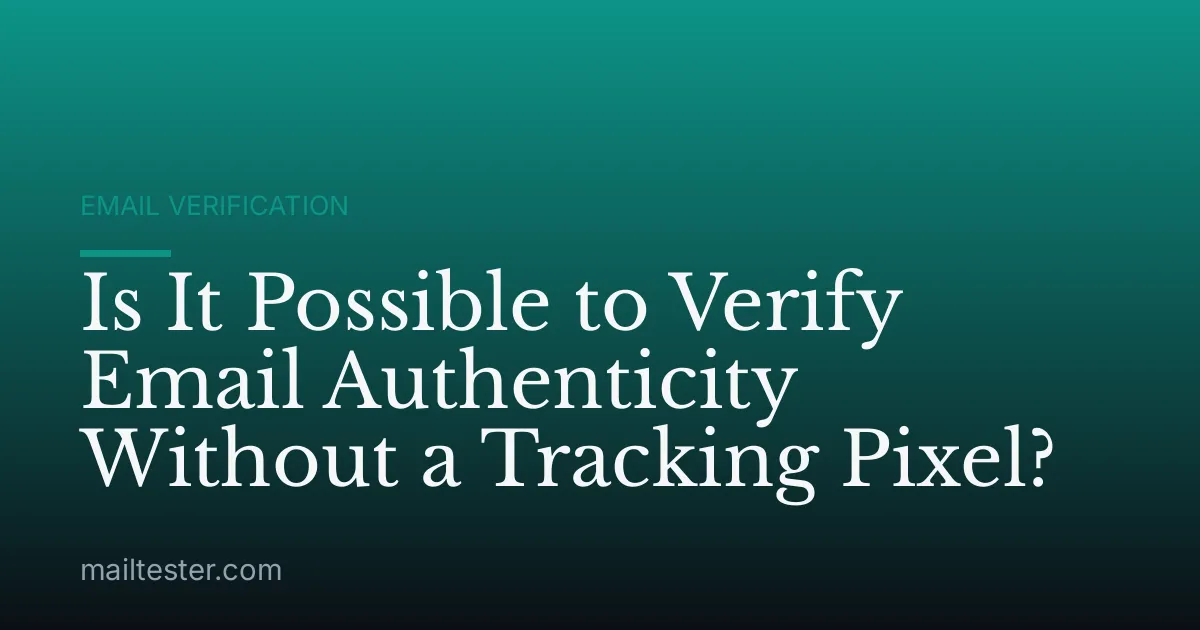 Is It Possible to Verify Email Authenticity Without a Tracking Pixel?