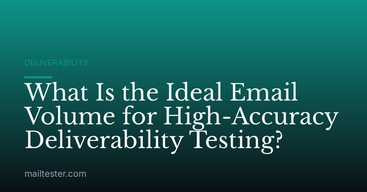 What Is the Ideal Email Volume for High-Accuracy Deliverability Testing?