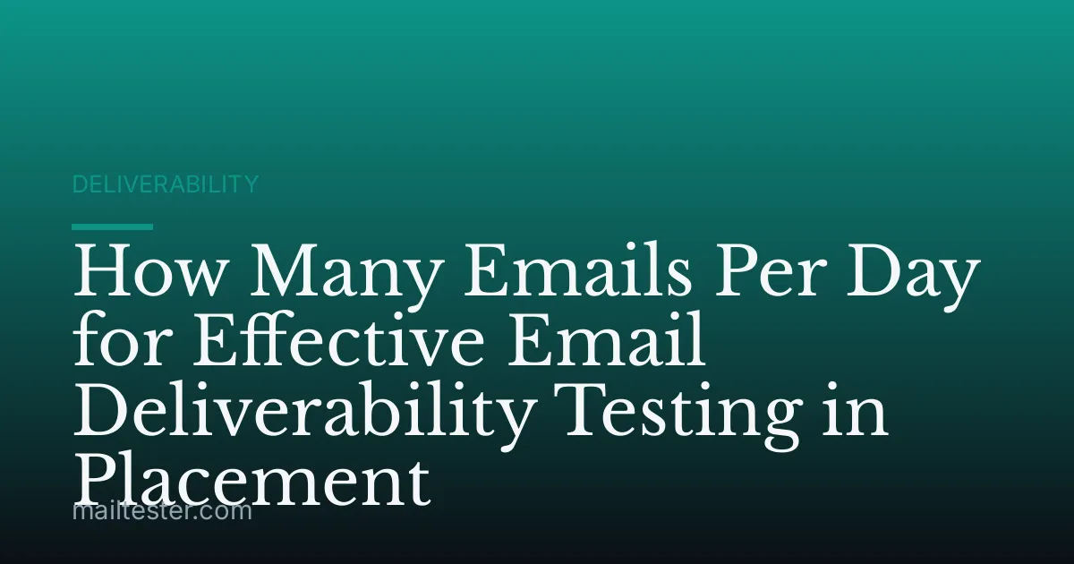 How Many Emails Per Day for Effective Email Deliverability Testing in Placement