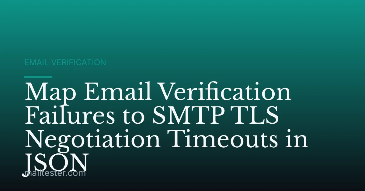 Map Email Verification Failures to SMTP TLS Negotiation Timeouts in JSON