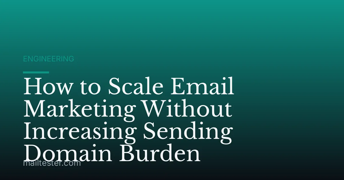 How to Scale Email Marketing Without Increasing Sending Domain Burden