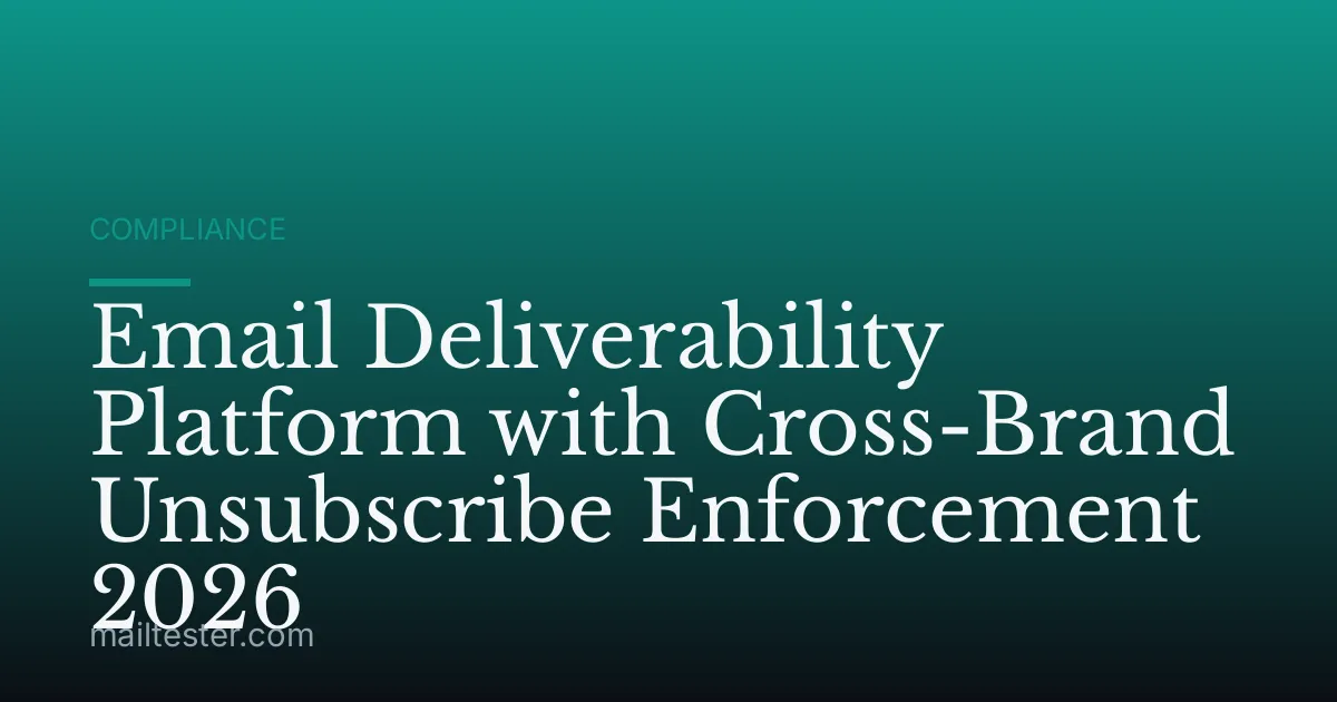 Email Deliverability Platform with Cross-Brand Unsubscribe Enforcement 2026