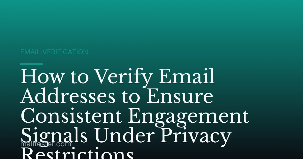 How to Verify Email Addresses to Ensure Consistent Engagement Signals Under Privacy Restrictions