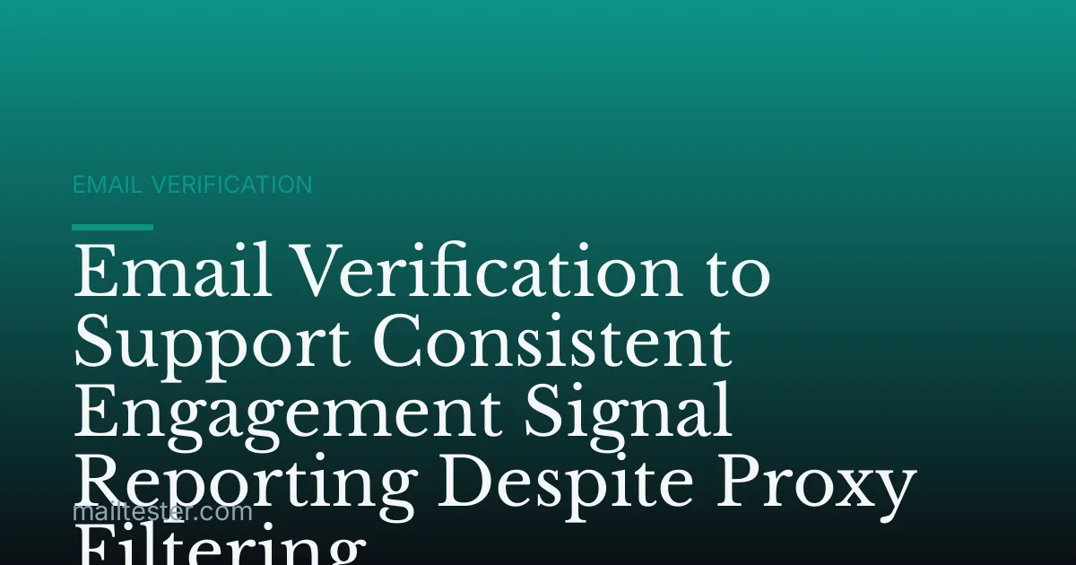 Email Verification to Support Consistent Engagement Signal Reporting Despite Proxy Filtering